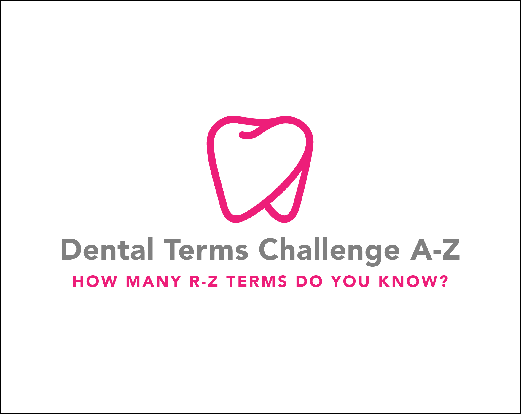 Dental Terms Challenge A-Z Part 4 – How many R-Z terms do you know?